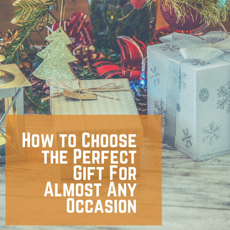 How to Choose the Perfect Gift For Almost Any Occasion