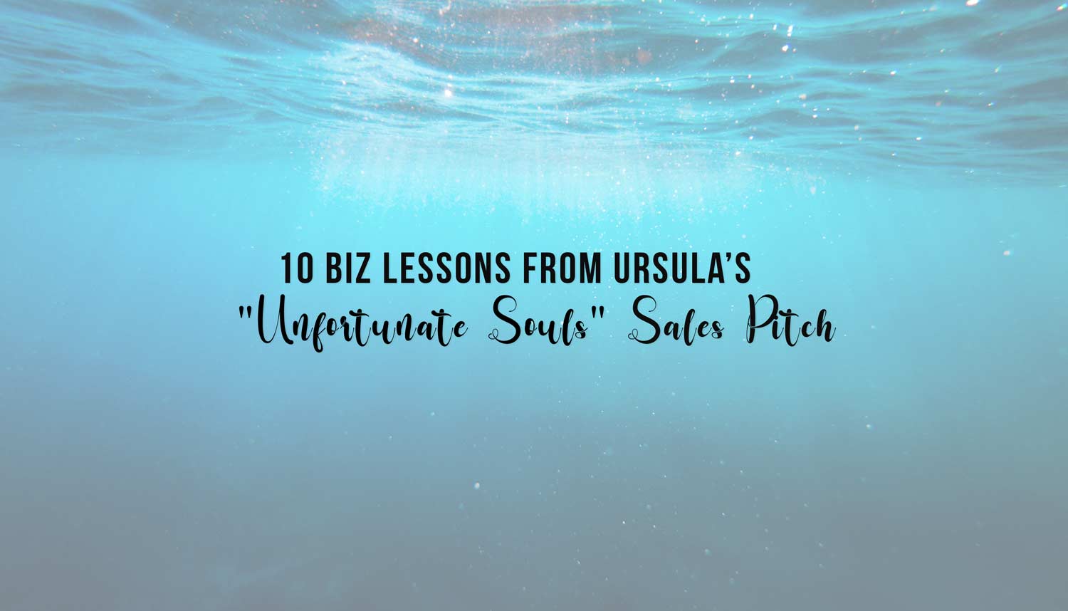 10 Biz Lessons From Ursula’s "Unfortunate Souls" Sales Pitch