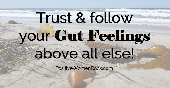 Trust your gut feelings above all else.