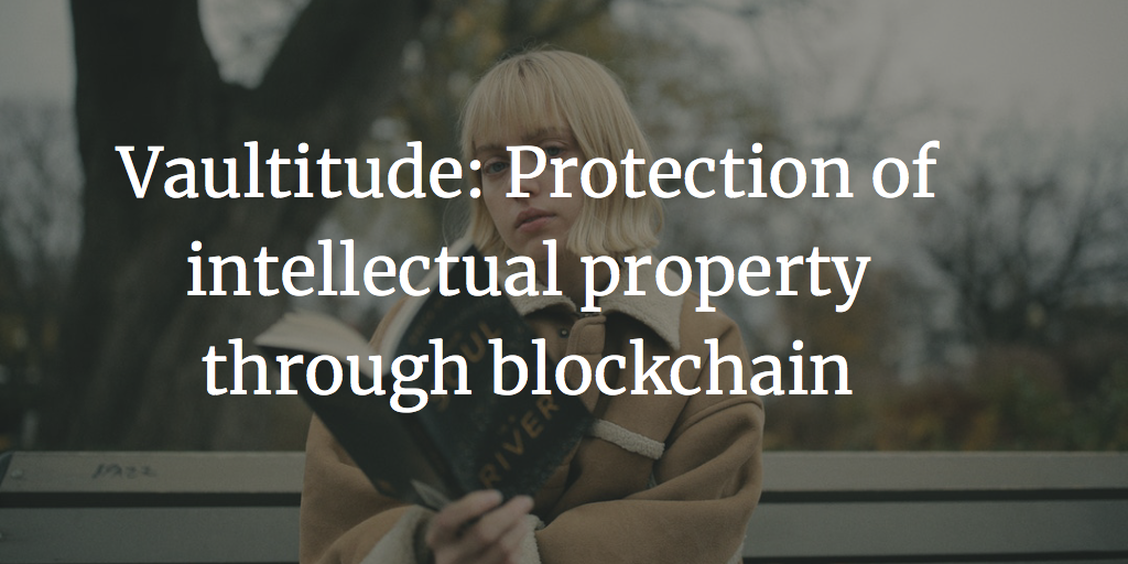 Protection of intellectual property through blockchain- Vaultitude- Ceyhun Yakup Özkardes-Cheung - Blockchain