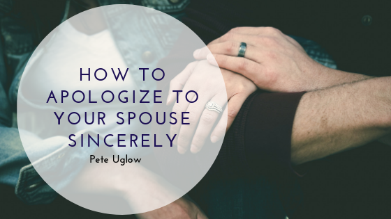How to Apologize to Your Spouse Sincerely | Pete Uglow