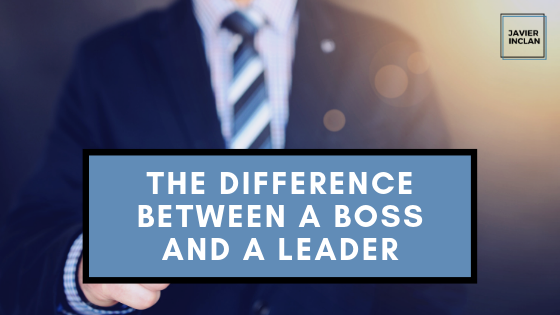The Difference Between a Boss and a Leader _ Javier Inclan