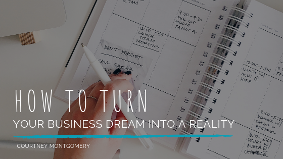 How to Turn Your Business Dream Into a Reality _ Courtney Montgomery