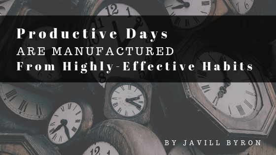 Productive-Days-are-Manufactured-from-Highly-Effective-Habits-Javill-Byron