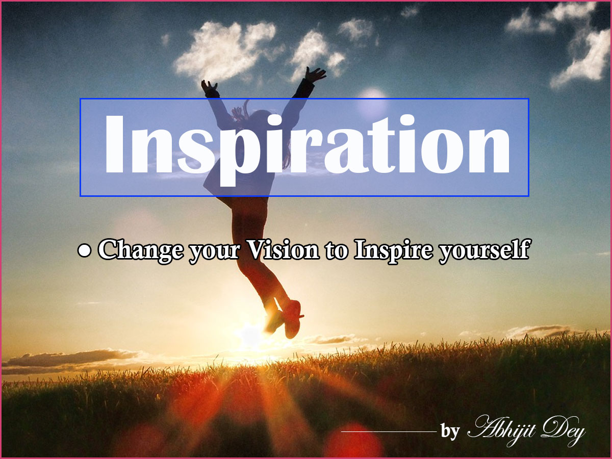 Inspiration: Change your vision to inspire yourself in life