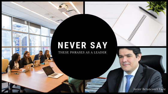 Never Say These Phrases as a Leader _ Javier Betancourt Valle