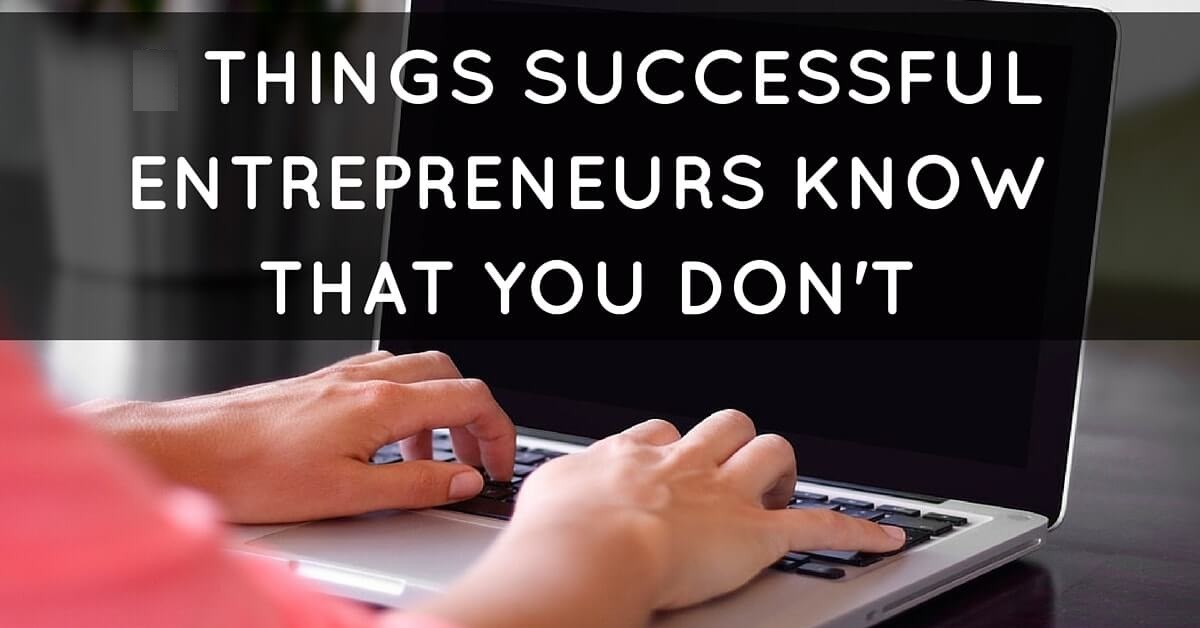 Five Things Successful Entrepreneurs Know That You Don't