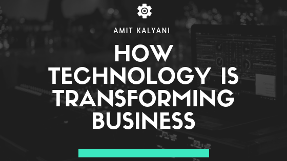 How Technology is Transforming Business by Amit Kalyani