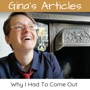 Why I Had To Come Out: Coming Out Series - Gina Battye