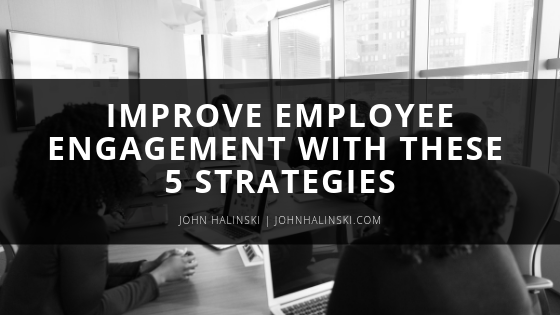 Improve-Employee-Engagement-with-These-5-Strategies John Halinski