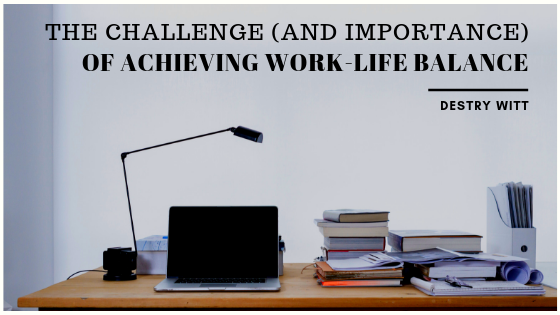 The-Challenge-And-Importance-of-Achieving-Work-Life-Balance-for-Entrepreneurs-Destry-Witt