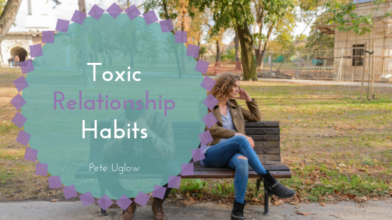 Toxic Relationship Habits | Pete Uglow