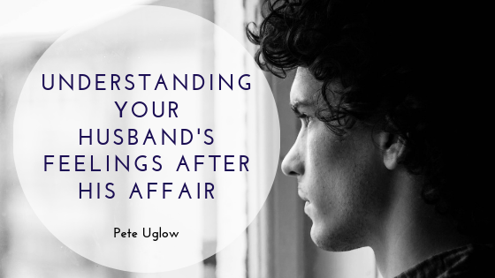 Understanding Your Husband's Feelings After His Affair _ Pete Uglow