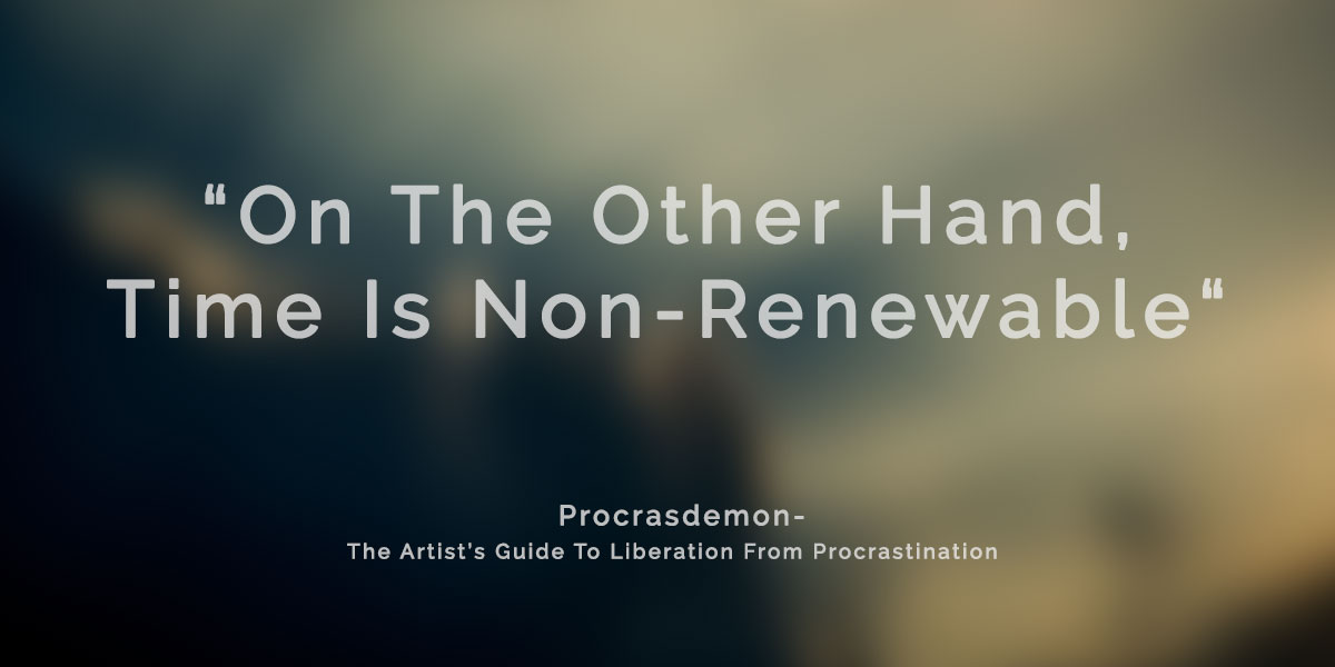 time is non renewable - quote Procrasdemon