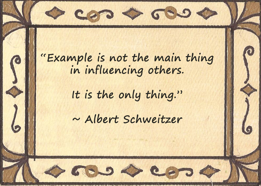 Example is not the main thing in influencing others. It's the only thing. - Albert Schweitzer