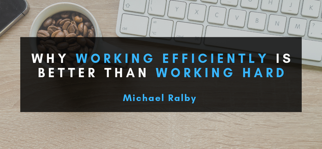 Why-working-efficiently-is-better-than-working-hard-michael-ralby-1080x500