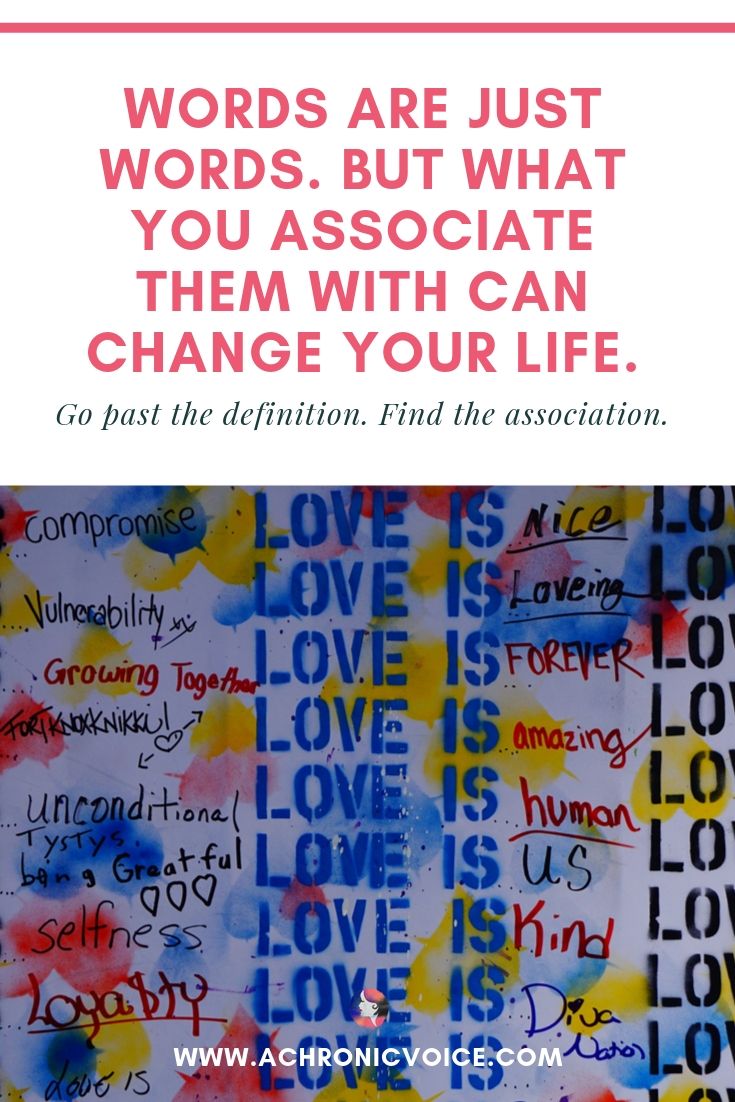 Words are just words. But what you associate them with can change your life. Go past the definition. Find the association. | A Chronic Voice