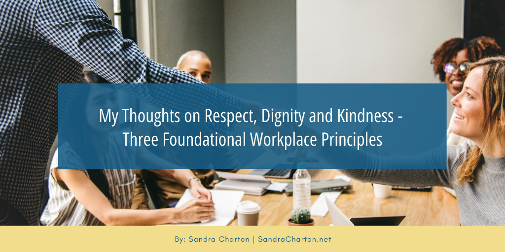 Sandra Charton - My Thoughts on Respect, Dignity and Kindness - Three Foundational Workplace Principles