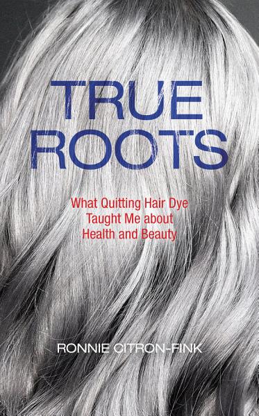 Cover of the book True Roots by Ronnie Citron-Fink. The back of a woman's head full of grey hair.