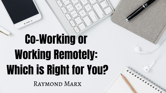 Co-Working or Working Remotely: Which is Right for You? by Raymond Marx