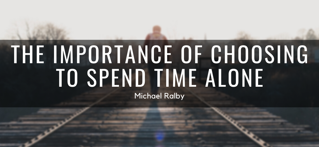 the-importance-of-choosing-to-spend-time-alone-michael-ralby-1080x500