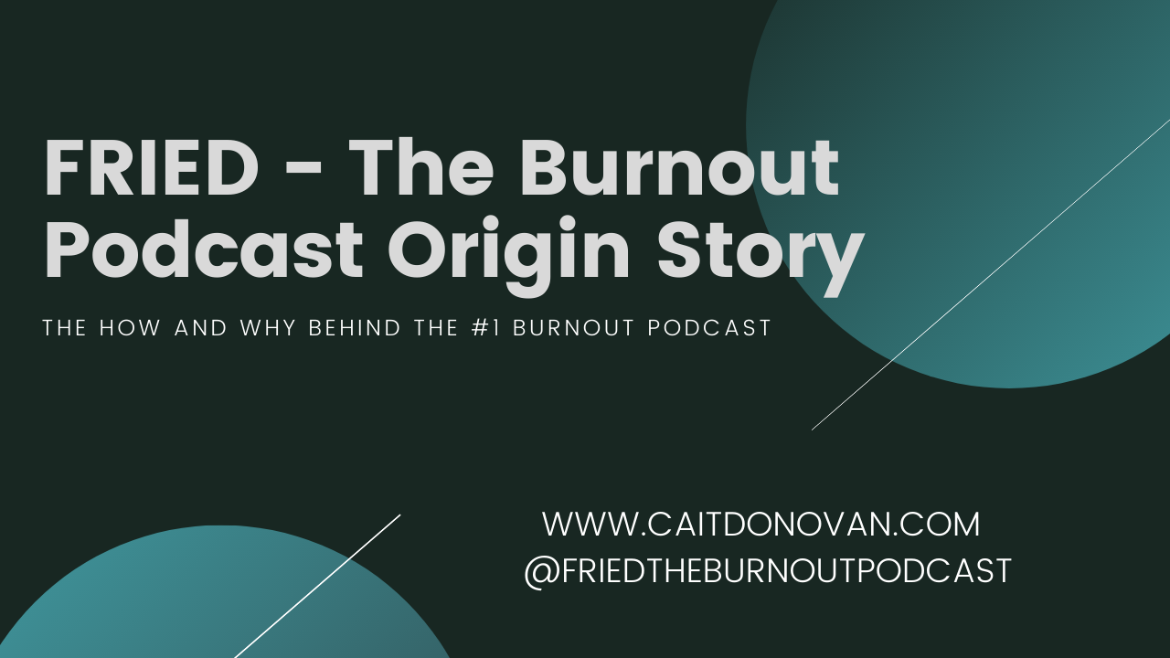 FRIED The Burnout Podcast ORIGIN STORY on THRIVE GLOBAL