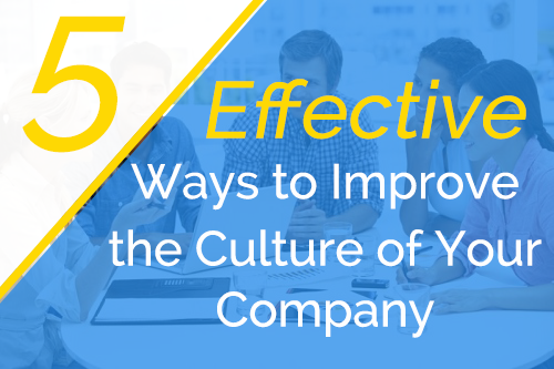 5 Effective Ways to Improve the Culture of Your Company