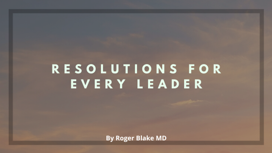Resolutions for Every Leader by Roger Blake MD