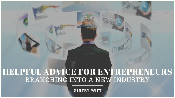 helpful-advice-for-entrepreneurs-branching-into-a-new-industry-destry-witt