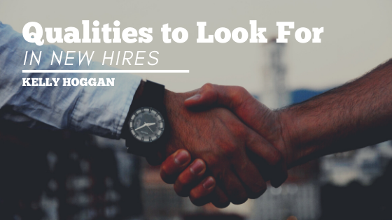 Qualities to Look For in New Hires | Kelly Hoggan