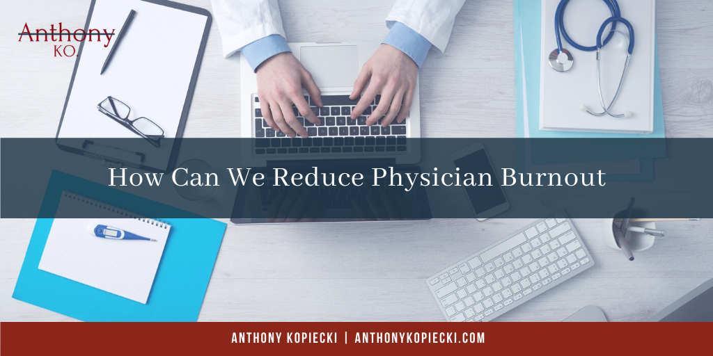 Anthony Kopiecki How Can we Reduce Physician Burnout