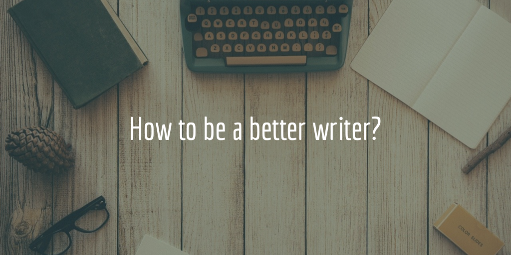 How to be a better writer