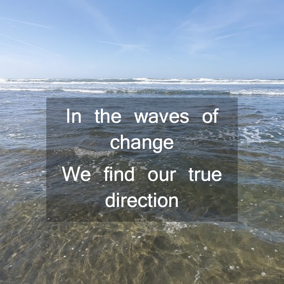 In the waves of change, we find our true direction
