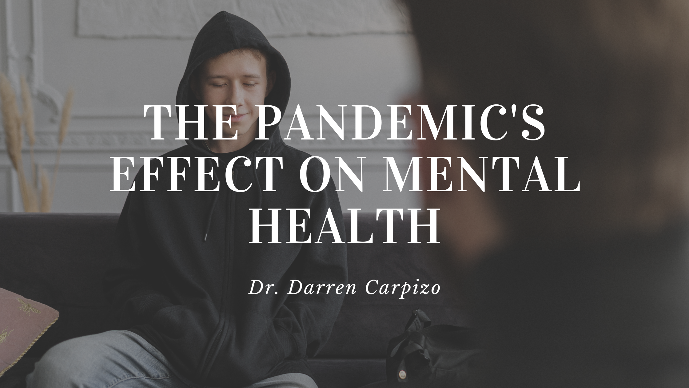 Dr. Darren Carpizo - The Pandemic's Effect On Mental Health