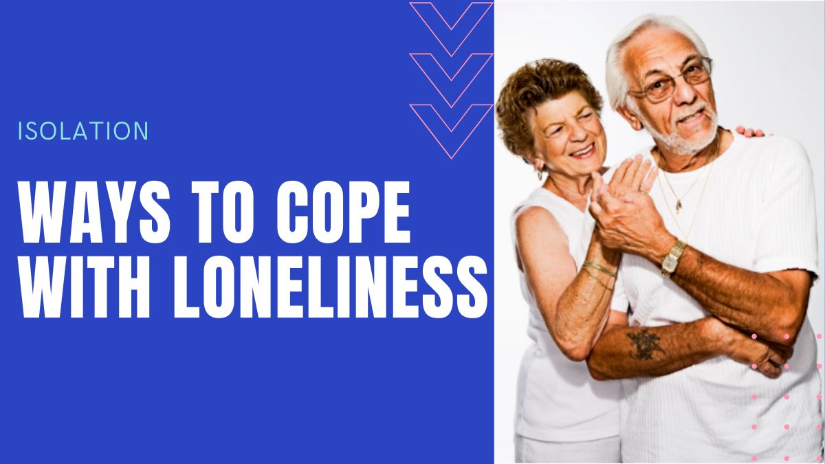 How To Help Seniors Struggling In Isolation? Ways to Cope with Loneliness