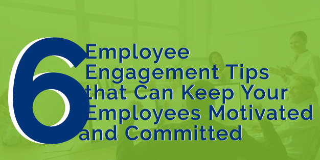 6 Employee Engagement Tips that Can Keep Your Employees Motivated and Committed