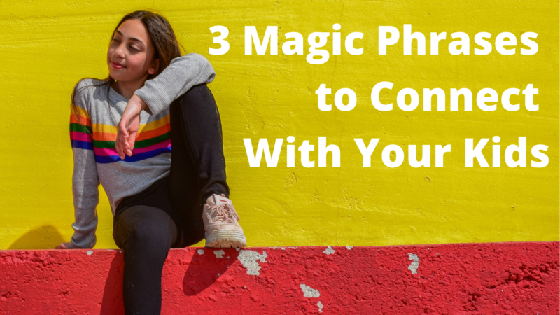 Photo of girl with the text, "3 Magic Phrases to Connect With Your Kids"