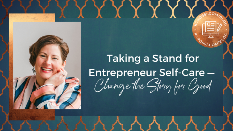 Taking a Stand for Entrepreneur Self-Care - Change the Story for Good