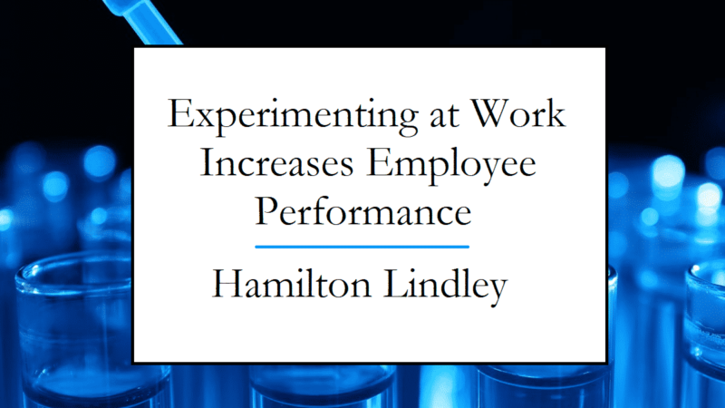 Lindley Hamilton writes about Experiments at Work Boosting Employee Performance