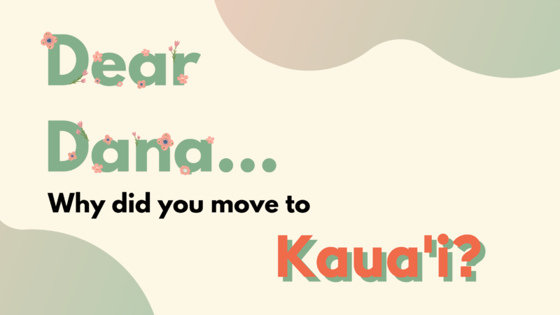 Dear Dana, Why Did You Move to Kaua'i
