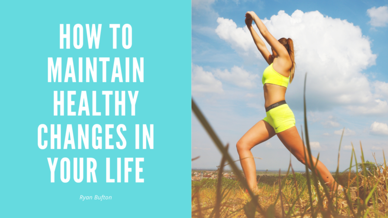 How To Maintain Healthy Changes In Your Life