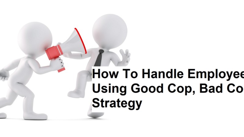 How To Handle Employees Using Good Cop, Bad Cop Strategy