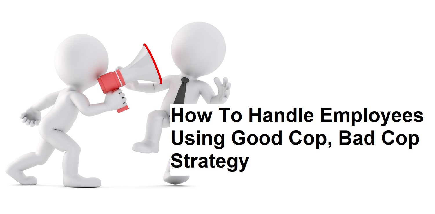 How To Handle Employees Using Good Cop, Bad Cop Strategy