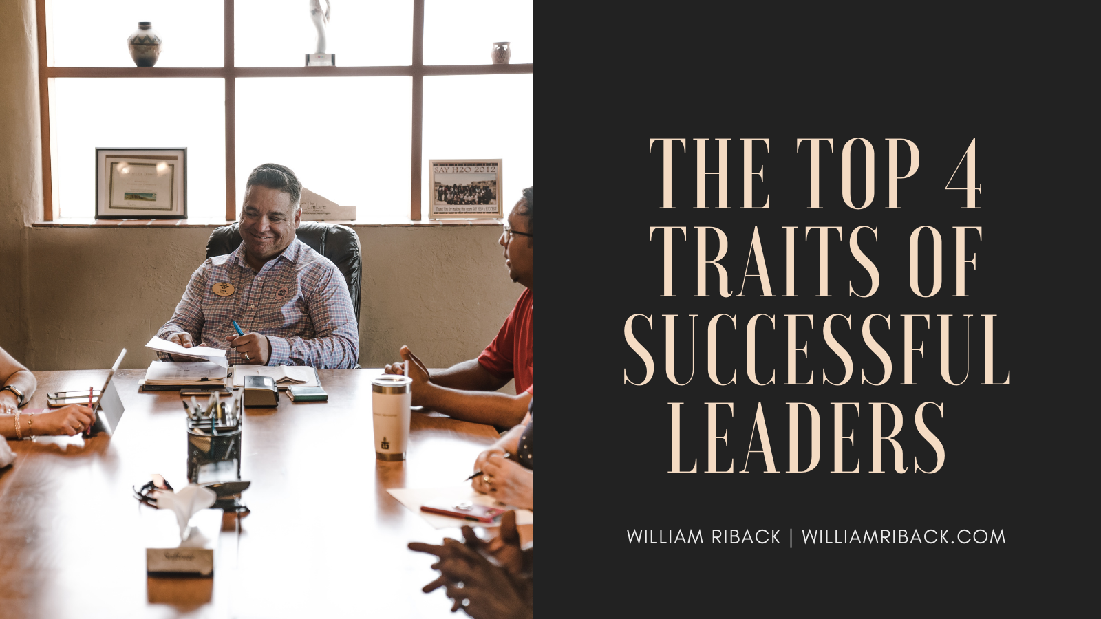 Top 4 Traits of Successful Leaders William Riback